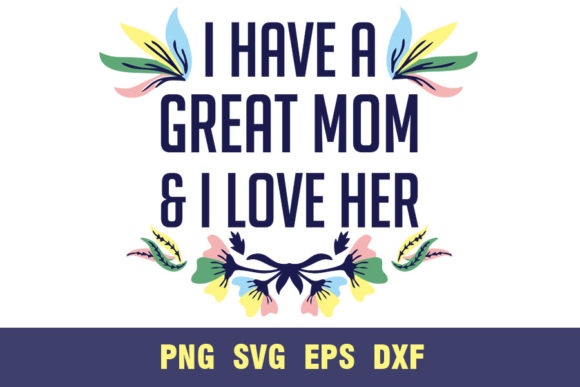 I Have a Great Mom I Love Her: Graphics for Crafts