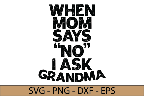 When Mom Says No I Ask Grandma - Graphics and Crafts